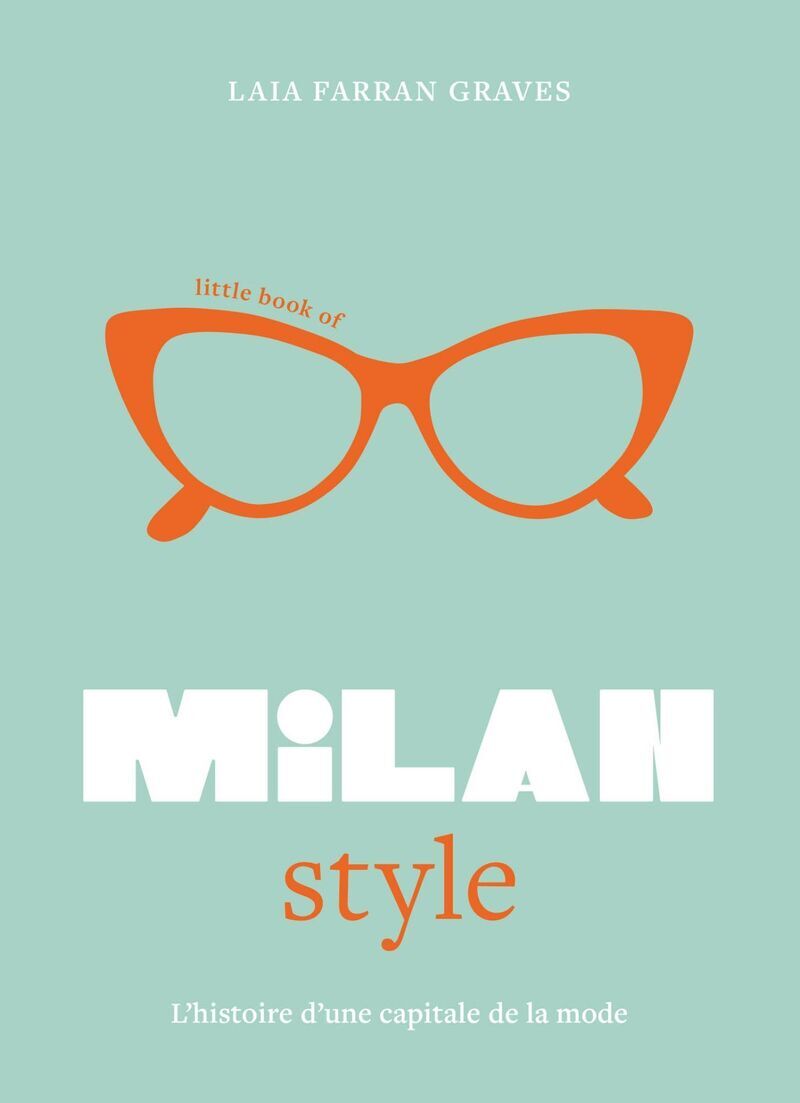 LITTLE BOOK OF MILAN STYLE - L´HISTOIRE DE LA MODE D´UNE VILLE ICONIQUE (VERSION FRANCAISE)