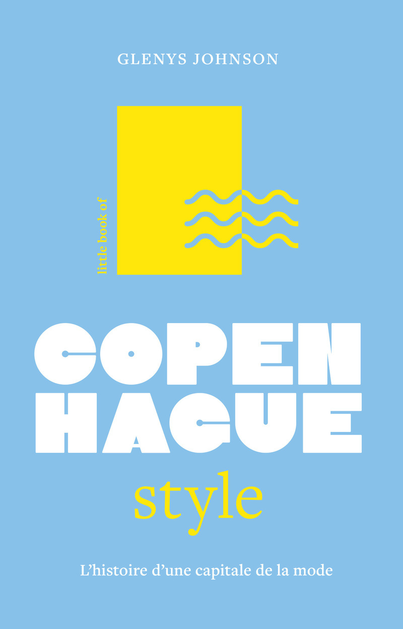 LITTLE BOOK OF COPENHAGUE STYLE, L´HISTOIRE D´UNE CAPITALE DE LA MODE (VERSION FRANCAISE)