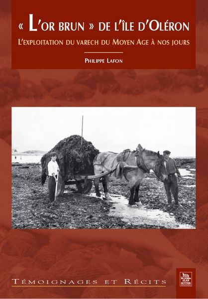 L´OR BRUN DE L´ILE D´OLERON L´EXPLOITATION DU VARECH DU MOYEN AGE A NOS JOU