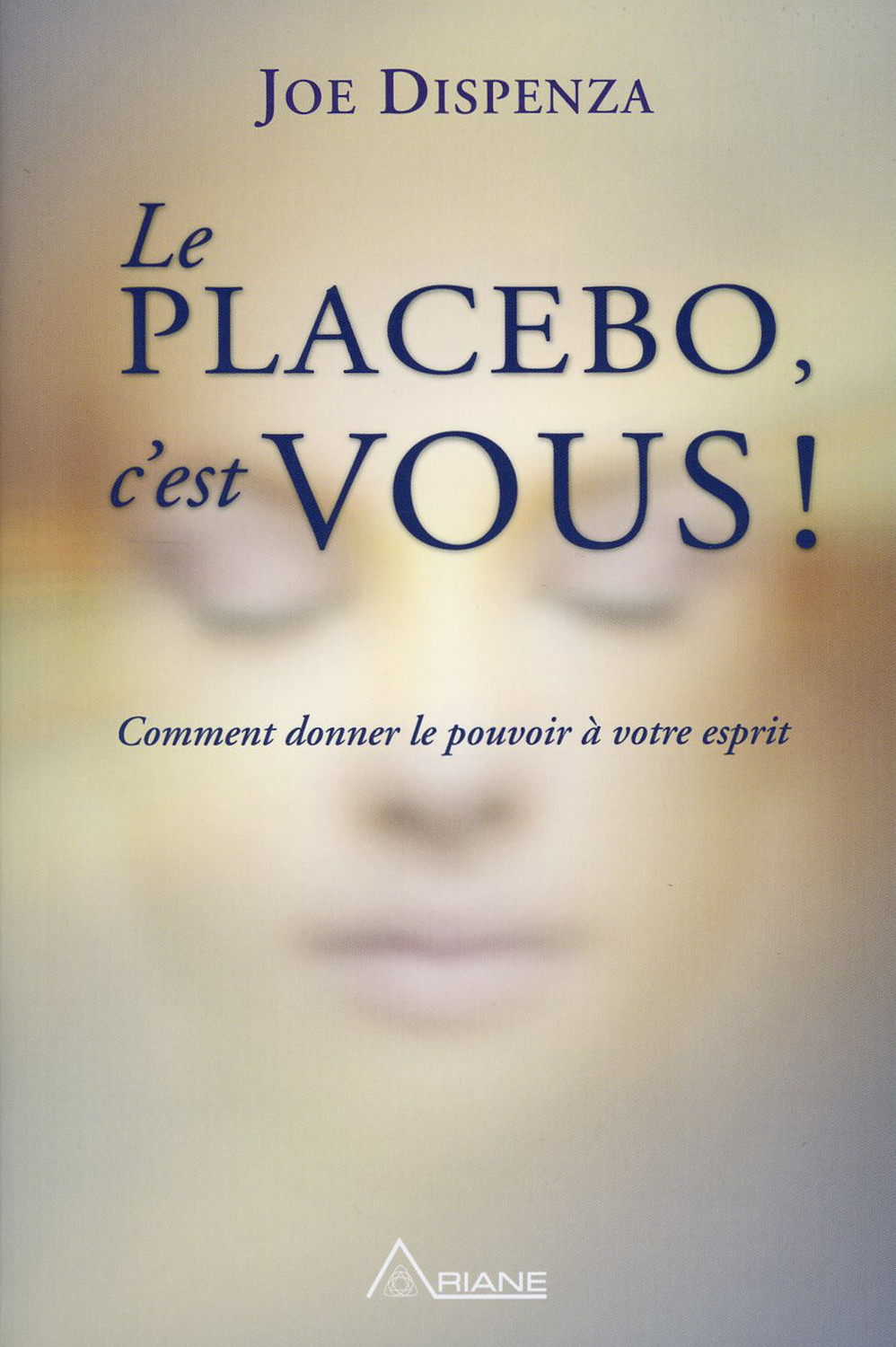 PLACEBO, C´EST VOUS ! COMMENT DONNER LE POUVOIR A VOTRE ESPRIT