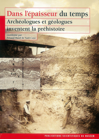 DANS L´EPAISSEUR DU TEMPS : ARCHEOLOGUES ET GEOLOGUES INVENTENT LA PREHISTO