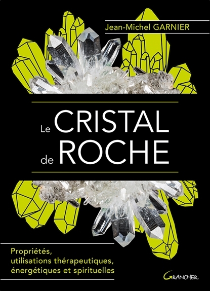 CRISTAL DE ROCHE (LE) - PROPRIETES, UTILISATIONS THERAPEUTIQUES, ENERGETIQUES ET SPIRITUELLES