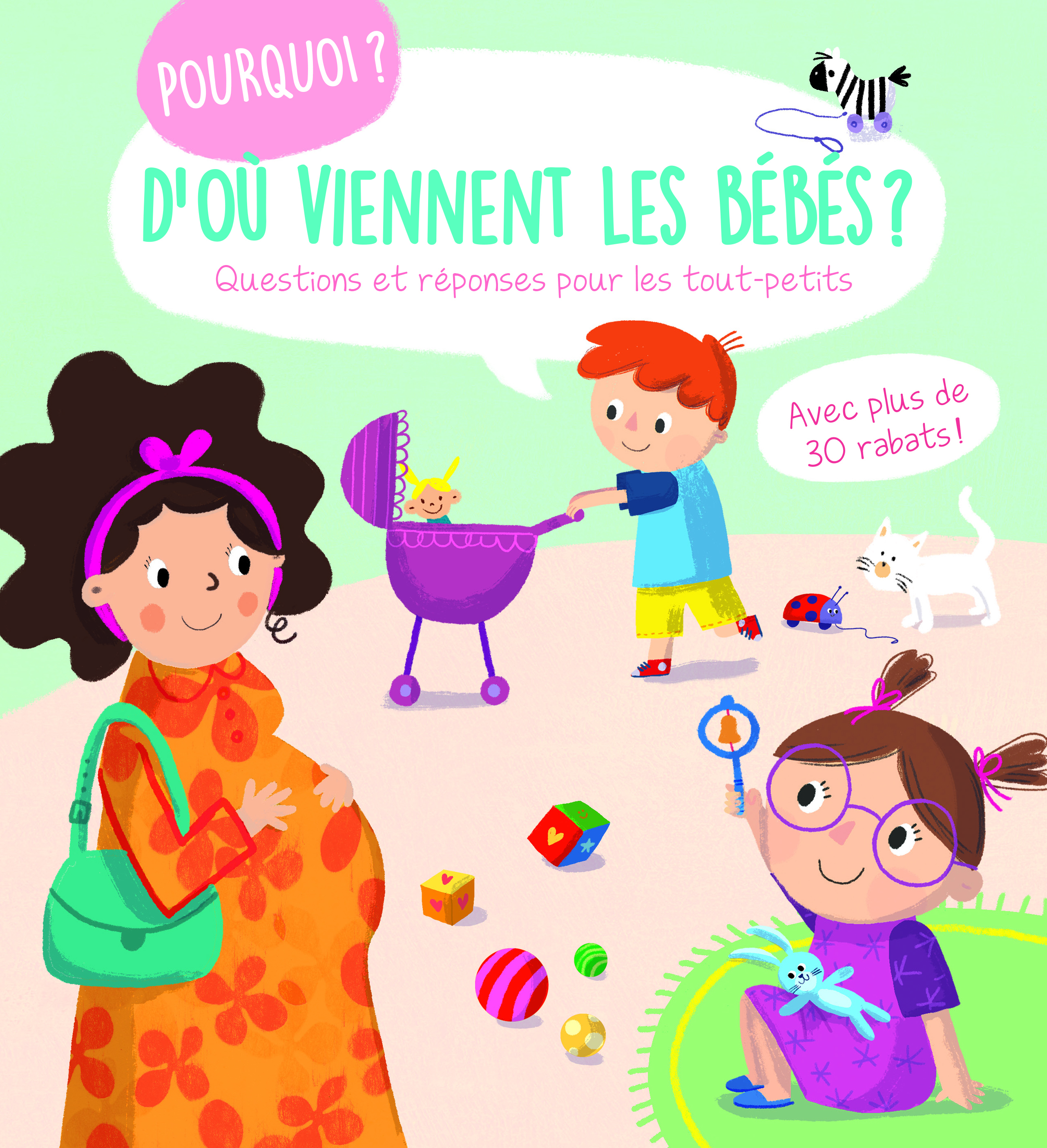 POURQUOI ? D´OU VIENNENT LES BEBES ? QUESTIONS ET REPONSES POUR LES TOUT-PETITS - AVEC PLUS DE 30 RA