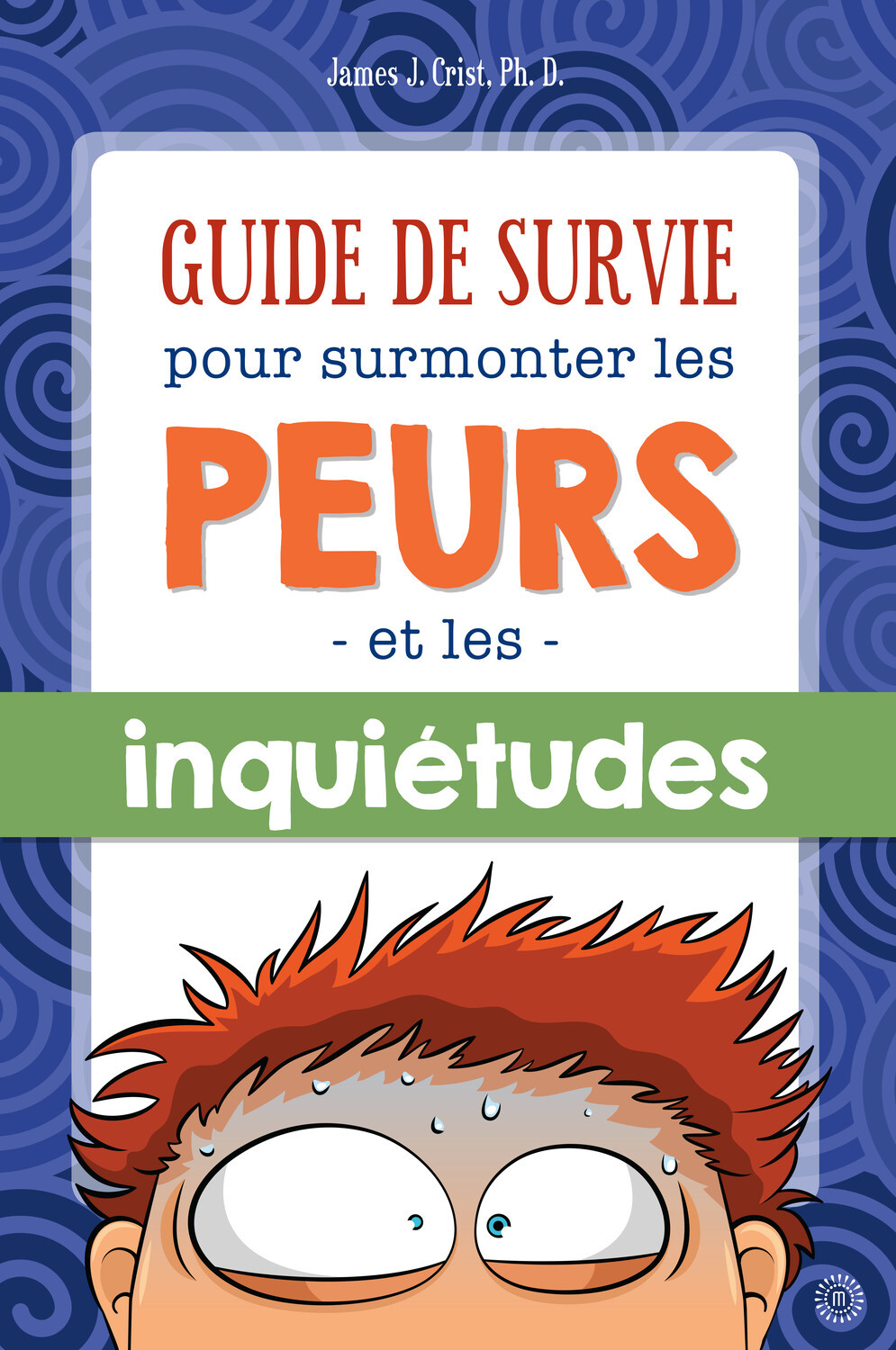 GUIDE DE SURVIE POUR SURMONTER LES PEURS ET LES INQUIETUDES