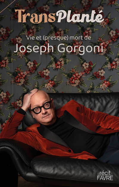 TRANSPLANTE - VIE & (PRESQUE) MORT DE JOSEPH GORGONI