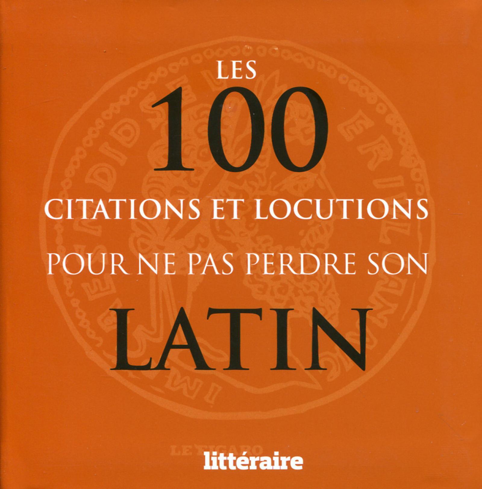 100 CITATIONS ET LOCUTIONS POUR NE PAS PERDRE SON LATIN