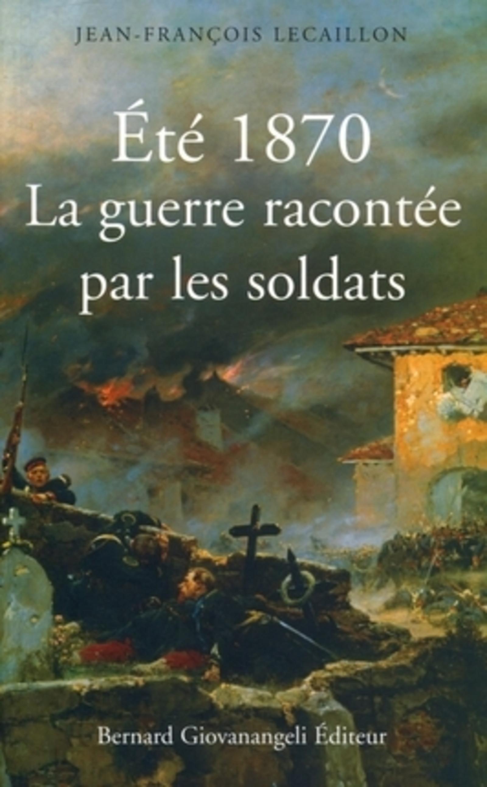 ETE 1870, LA GUERRE RACONTEE PAR LES SOLDATS
