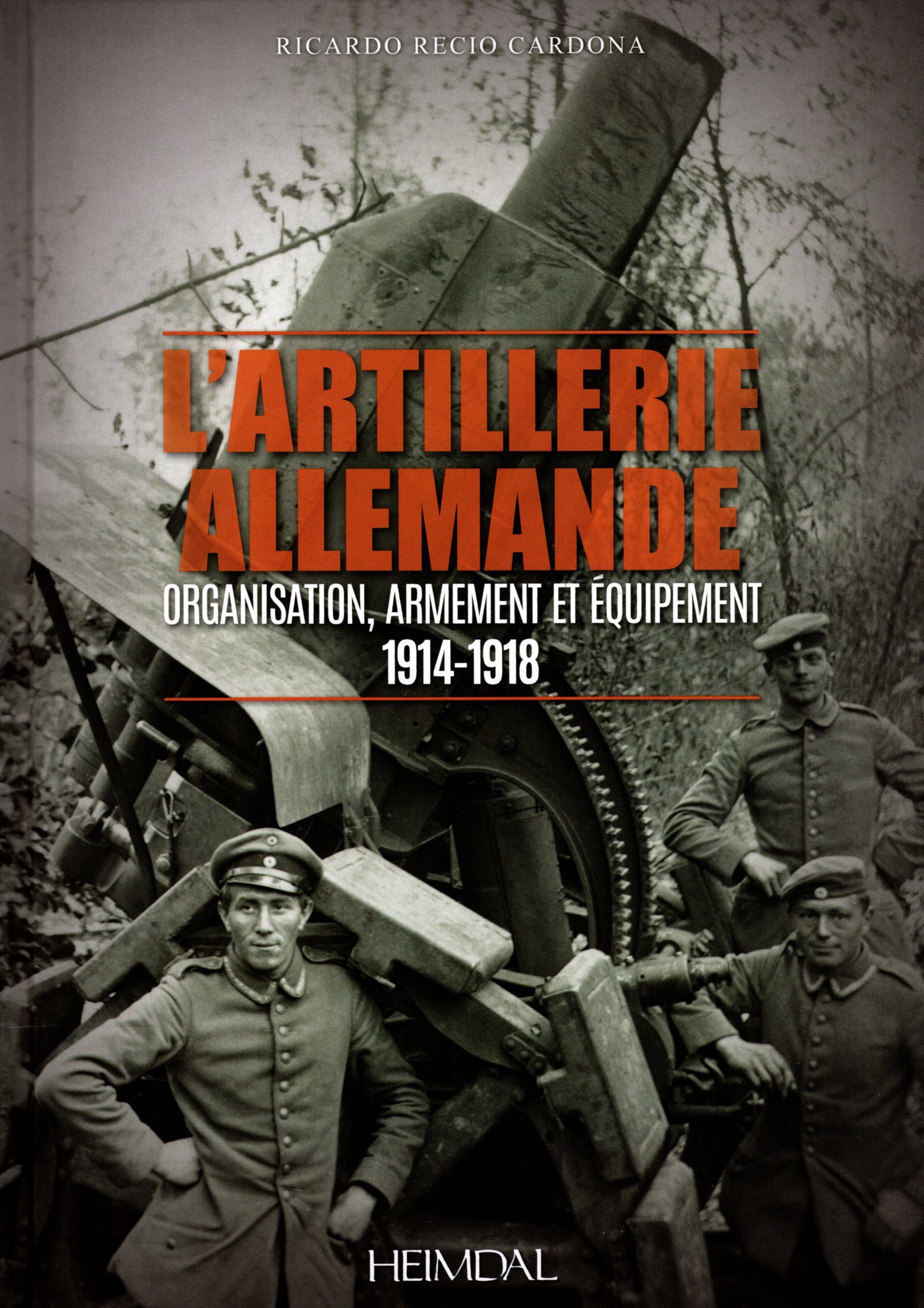 L´ARTILLERIE ALLEMANDE - ORGANISATION, ARMEMENT ET EQUIPEMENT 1914-1918