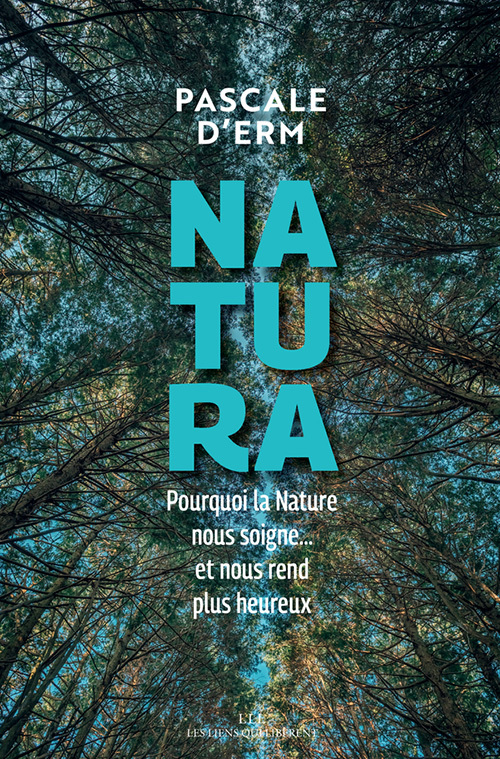 NATURA - POURQUOI LA NATURE NOUS SOIGNE...ET NOUS REND PLUS HEUREUX