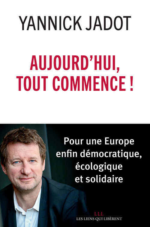 AUJOURD´HUI, TOUT COMMENCE ! - POUR UNE EUROPE ENFIN DEMOCRATIQUE, ECOLOGIQUE ET SOLIDAIRE