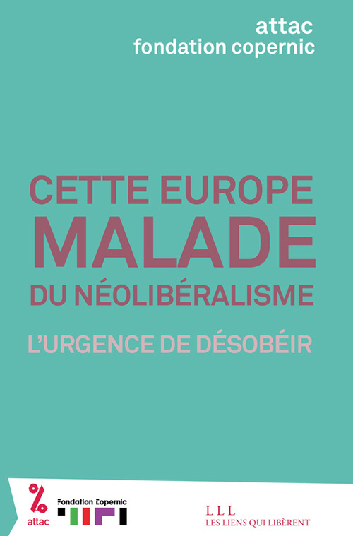 CETTE EUROPE MALADE DU NEOLIBERALISME - L?URGENCE DE DESOBEIR