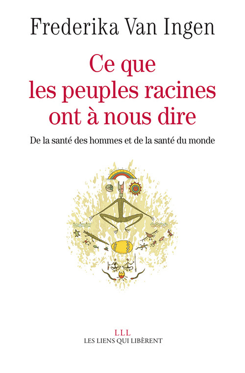 CE QUE LES PEUPLES RACINES ONT A NOUS DIRE - DE LA SANTE DES HOMMES ET DE SANTE DU MONDE