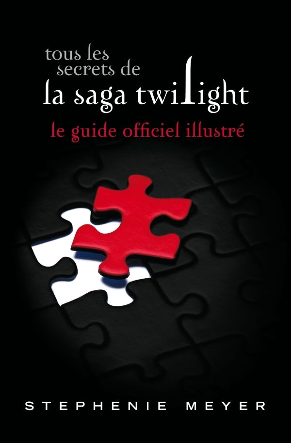 TOUS LES SECRETS DE LA SAGA TWILIGHT : LE GUIDE OFFICIEL ILLUSTRE