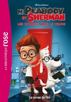 M. PEABODY & SHERMAN, LES VOYAGES DANS LE TEMPS - LE ROMAN DU FILM