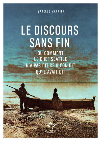DISCOURS SANS FIN - OU COMMENT LE CHEF SEATTLE N´A PAS DIT CE QU´ON DIT QU´IL AVAIT DIT