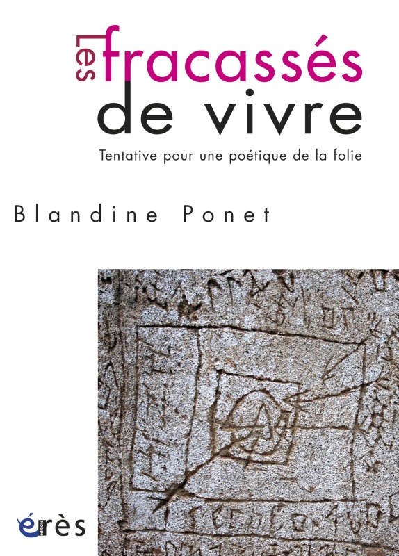 FRACASSES DE VIVRE. TENTATIVE POUR UNE POETIQUE DE LA FOLIE (LES)