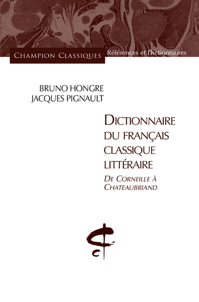 DICTIONNAIRE DU FRANCAIS CLASSIQUE LITTERAIRE. DE CORNEILLE A CHATEAUBRIAND