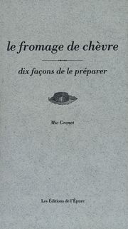 FROMAGE DE CHEVRE, DIX FACONS...(LE)