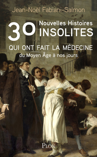 30 NOUVELLES HISTOIRES INSOLITES QUI ONT FAIT L´HISTOIRE DE LA MEDECINE - DU MOYEN AGE A NOS JOURS