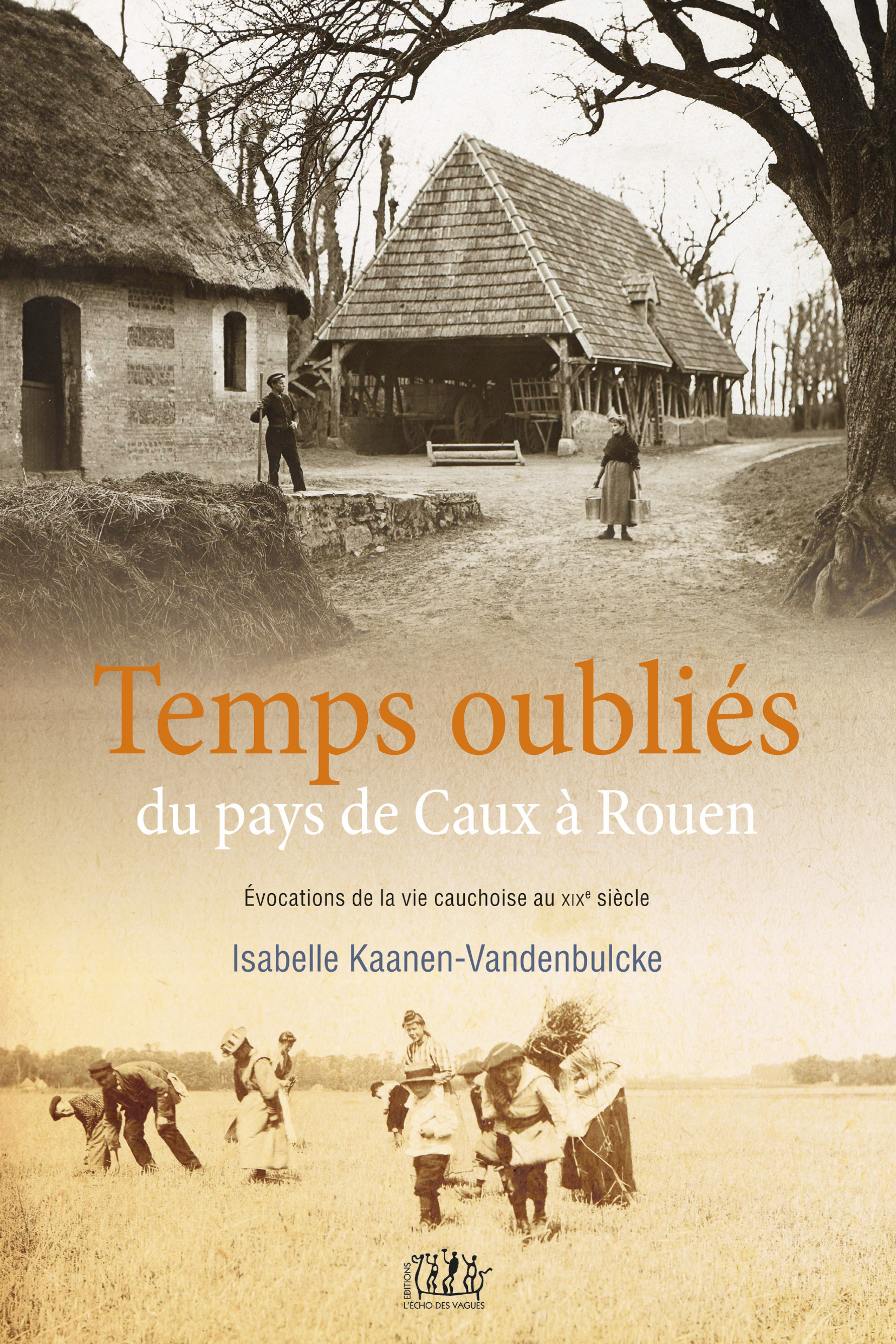TEMPS OUBLIES... DU PAYS DE CAUX A ROUEN : EVOCATIONS D´UN VILLAGE CAUCHOIS