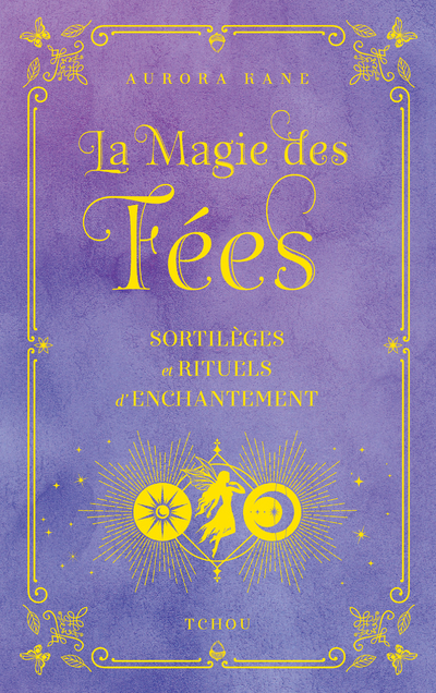 LA MAGIE DES FEES - SORTILEGES ET RITUELS D´ENCHANTEMENT