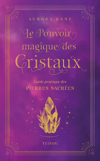 POUVOIR MAGIQUE DES CRISTAUX - GUIDE PRATIQUE DES PIERRES SACREES