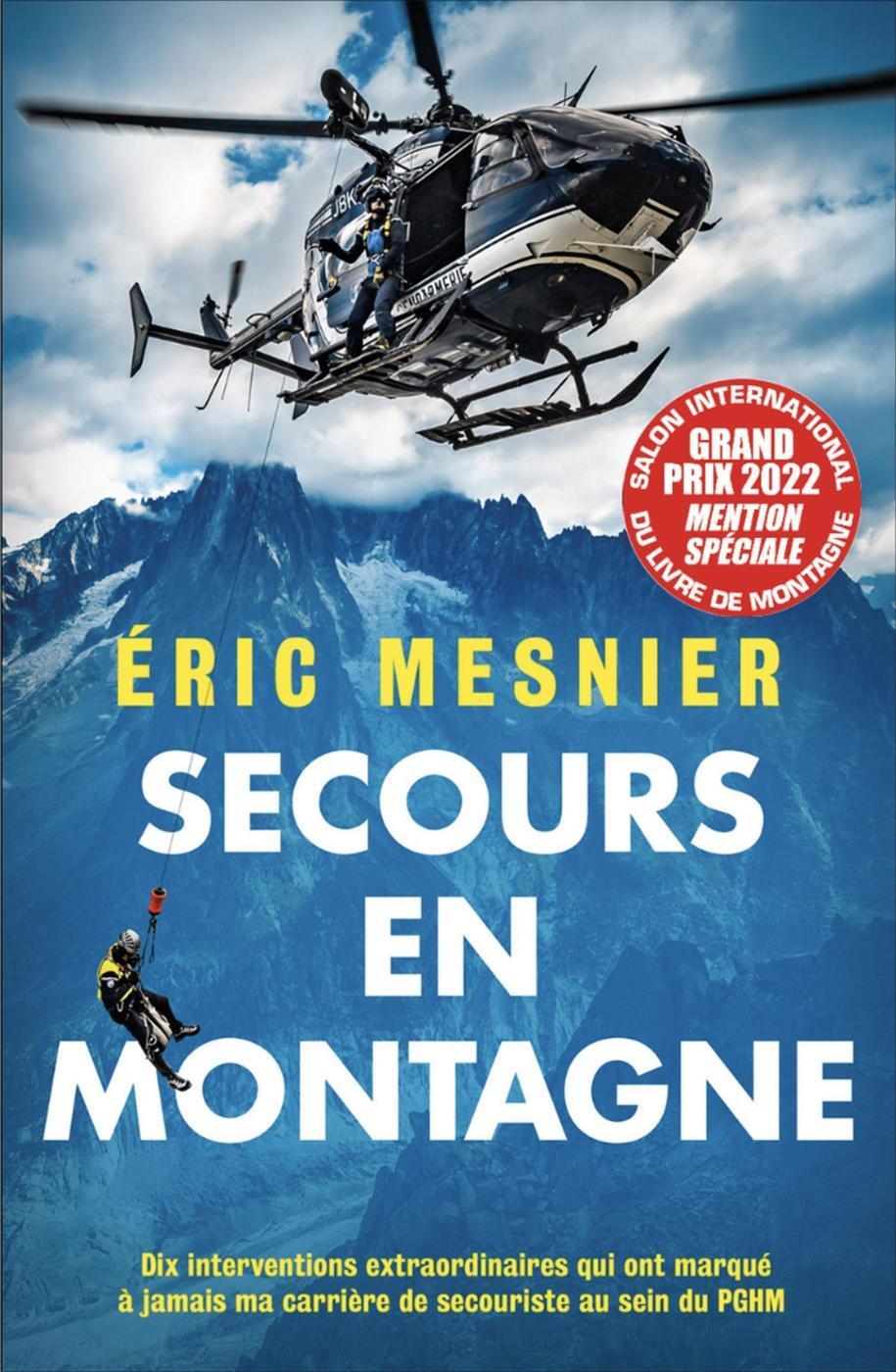SECOURS EN MONTAGNE - DIX INTERVENTIONS EXTRAORDINAIRES QUI ONT MARQUE A JAMAIS MA CARRIERE DE SECOU