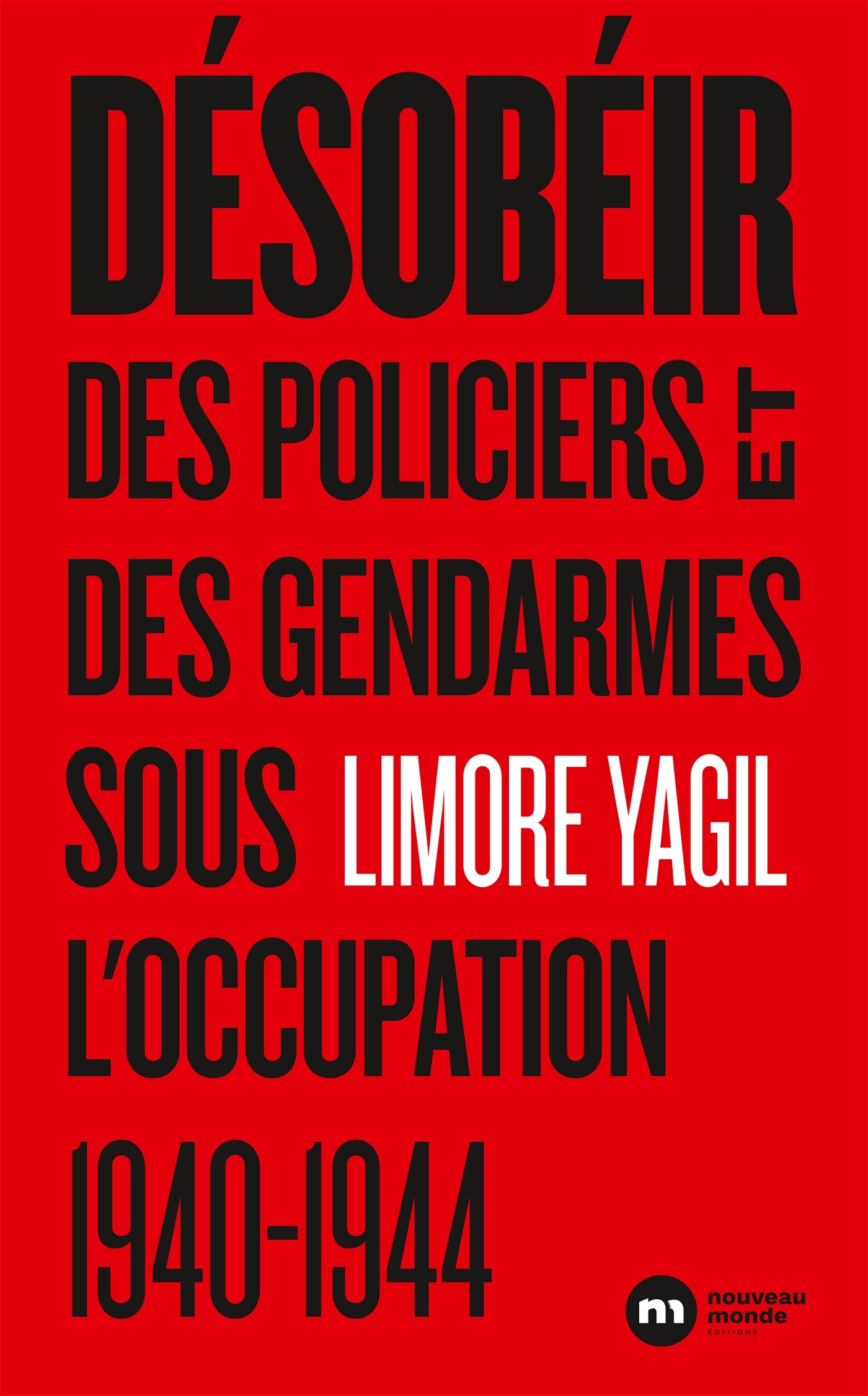 DESOBEIR - DES POLICIERS ET DES GENDARMES SOUS L OCCUPATION 1940 1944