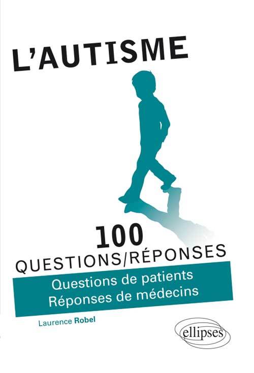 100 QUESTIONS/REPONSES L´AUTISME QUESTIONS DE PATIENTS REPONSES DE MEDECINS