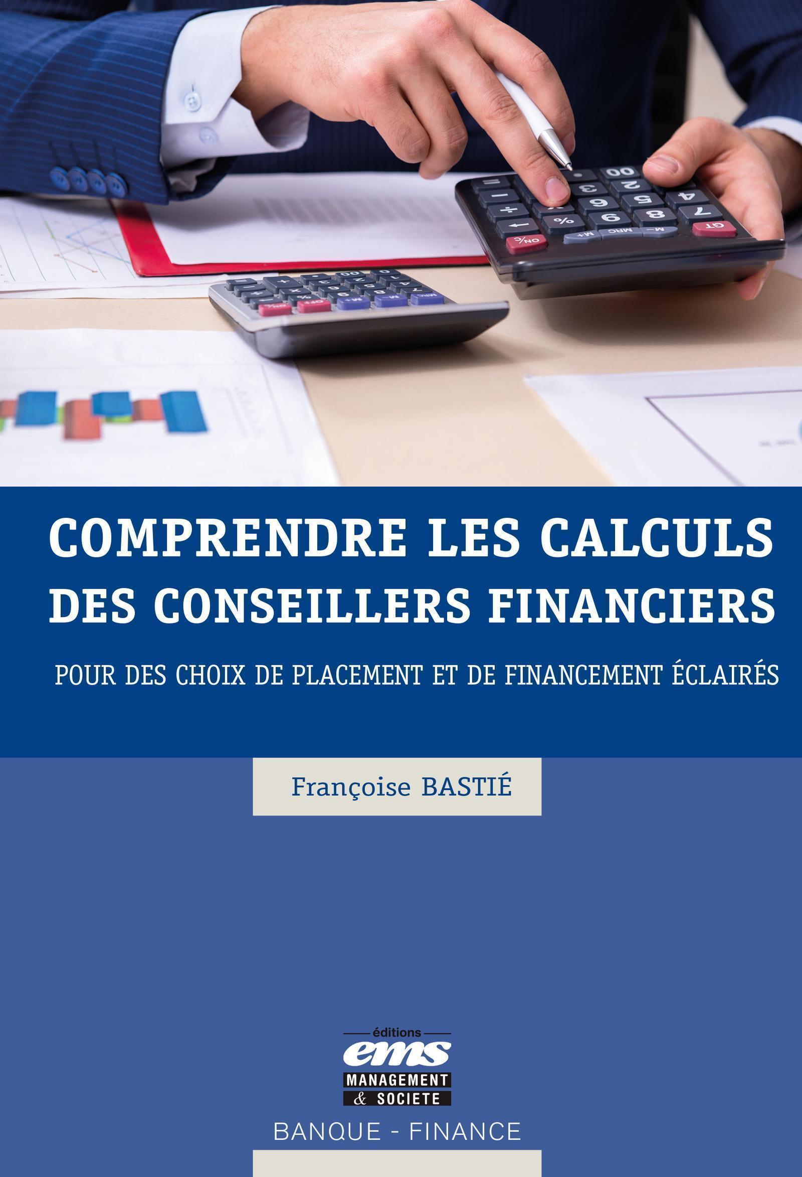 COMPRENDRE LES CALCULS DES CONSEILLERS FINANCIERS - POUR DES CHOIX DE PLACEMENT ET DE FINANCEMENT EC