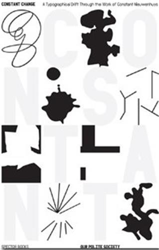 CONSTANT CHANGE. A TYPOGRAPHICAL DRIFTING THROUGH THE WORK OF CONSTANT NIEUWENHUYS /ANGLAIS