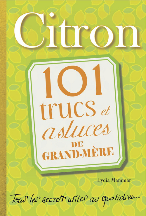 CITRON 101 TRUCS ET ASTUCES DE GRAND-MERE