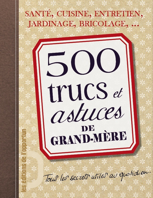 500 TRUCS ET ASTUCES DE GRAND-MERE