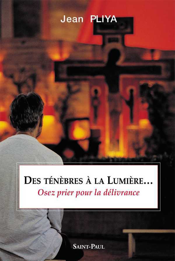 DES TENEBRES A LA LUMIERE - NOUVELLE EDITION - OSEZ LA PRIERE DE DELIVRANCE
