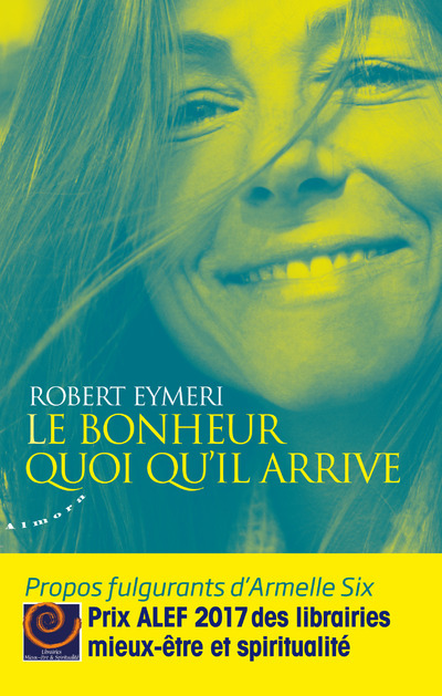 BONHEUR QUOI QU´ IL ARRIVE, PROPOS FULGURANTS D´ ARMELLE SIX (LE)