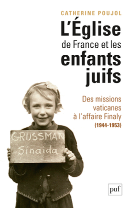 L´EGLISE DE FRANCE ET LES ENFANTS JUIFS - DES MISSIONS VATICANES A L´AFFAIRE FINALY (1944-1953)