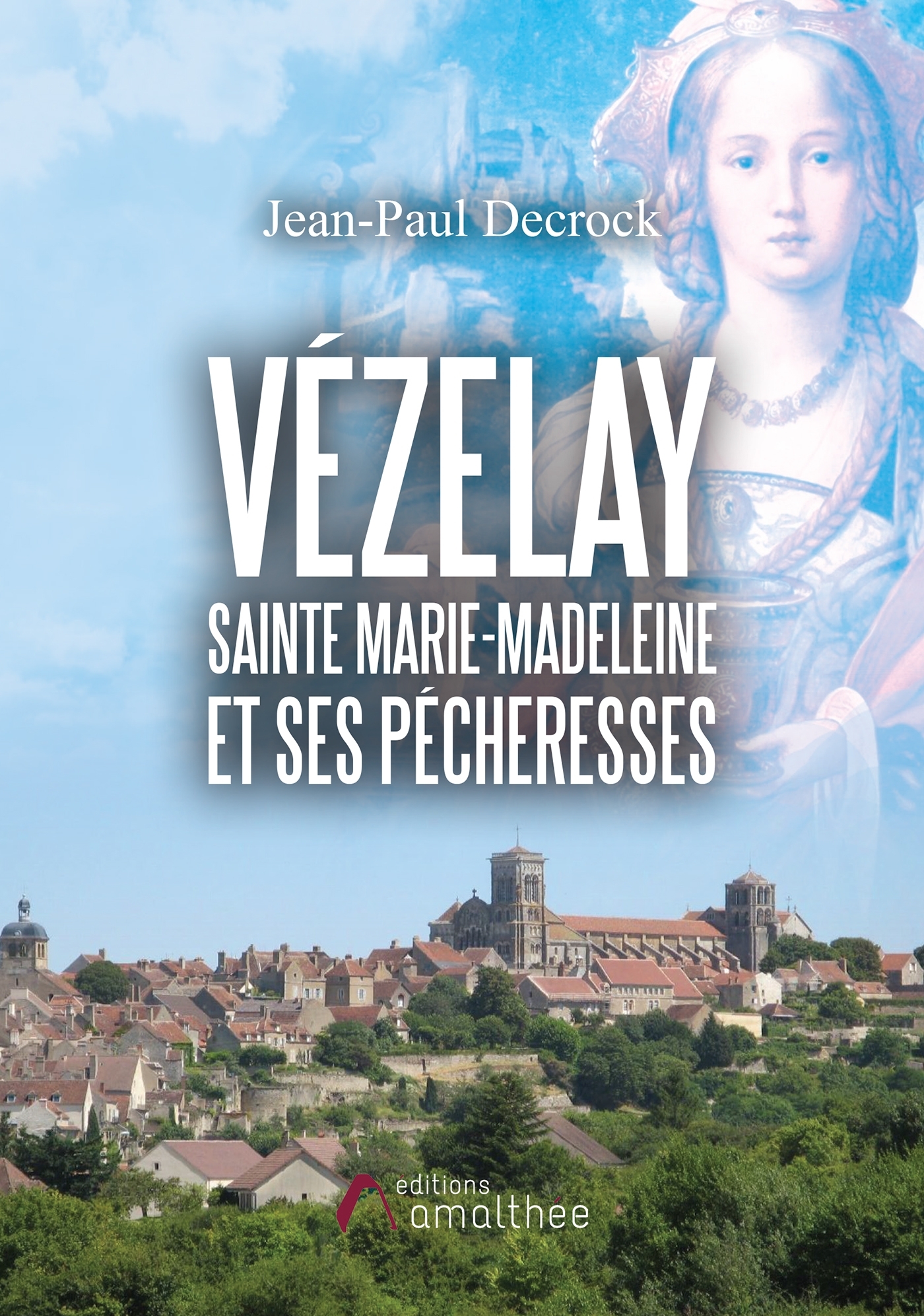 VEZELAY - SAINTE MARIE-MADELEINE ET SES PECHERESSES