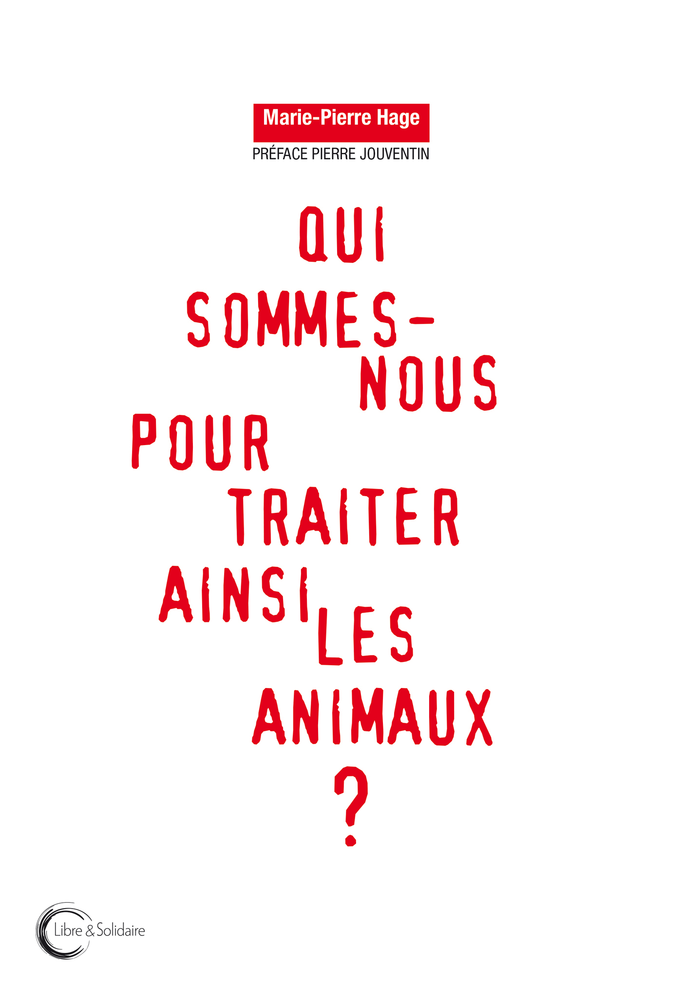 QUI SOMMES-NOUS POUR TRAITER LES ANIMAUX AINSI ?
