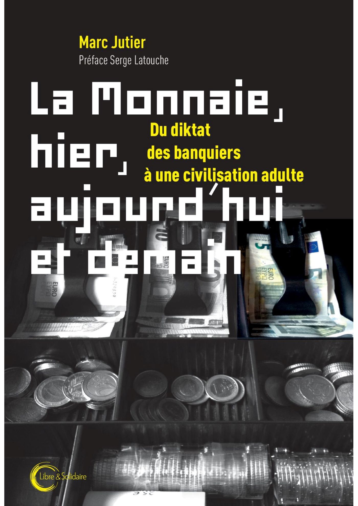 MONNAIE, HIER, AUJOURD´HUI ET DEMAIN - DU DIKTAT DES BANQUIERS A UNE CIVILISATION ADULTE