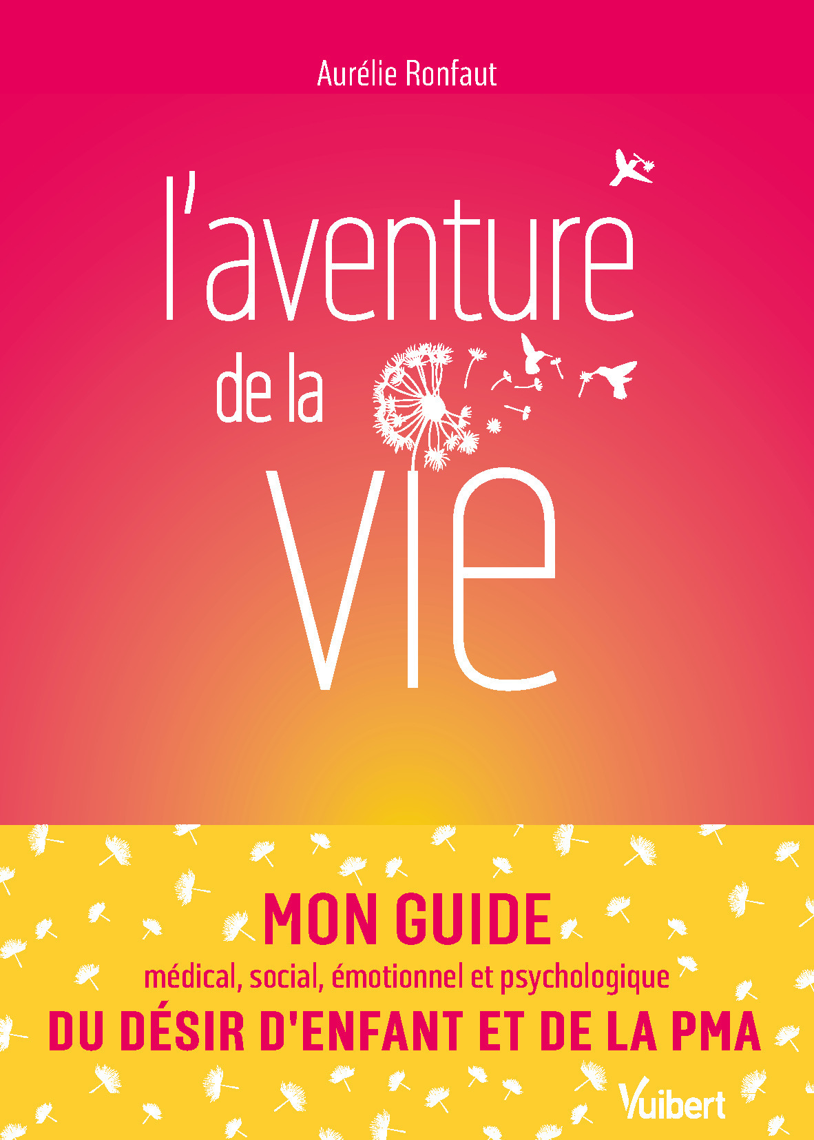 AVENTURE DE LA VIE - MON GUIDE MEDICAL, SOCIAL, EMOTIONNEL ET PSYCHOLOGIQUE DU DESIR D ENFANT ET D