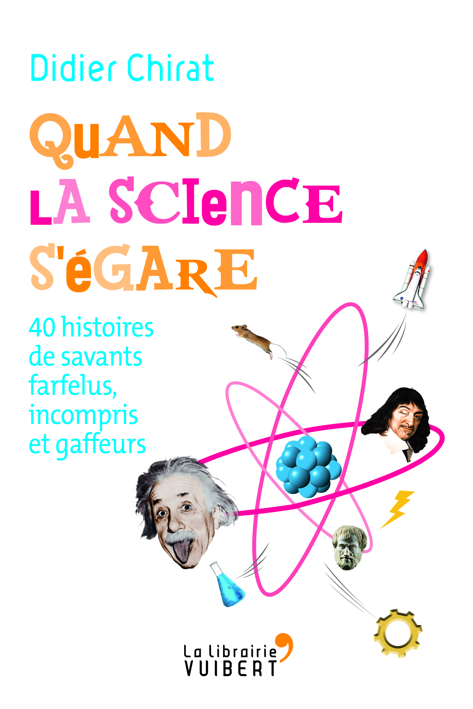 QUAND LA SCIENCE S´ EGARE , 40 HISTOIRES DE SAVANTS FARFELUS