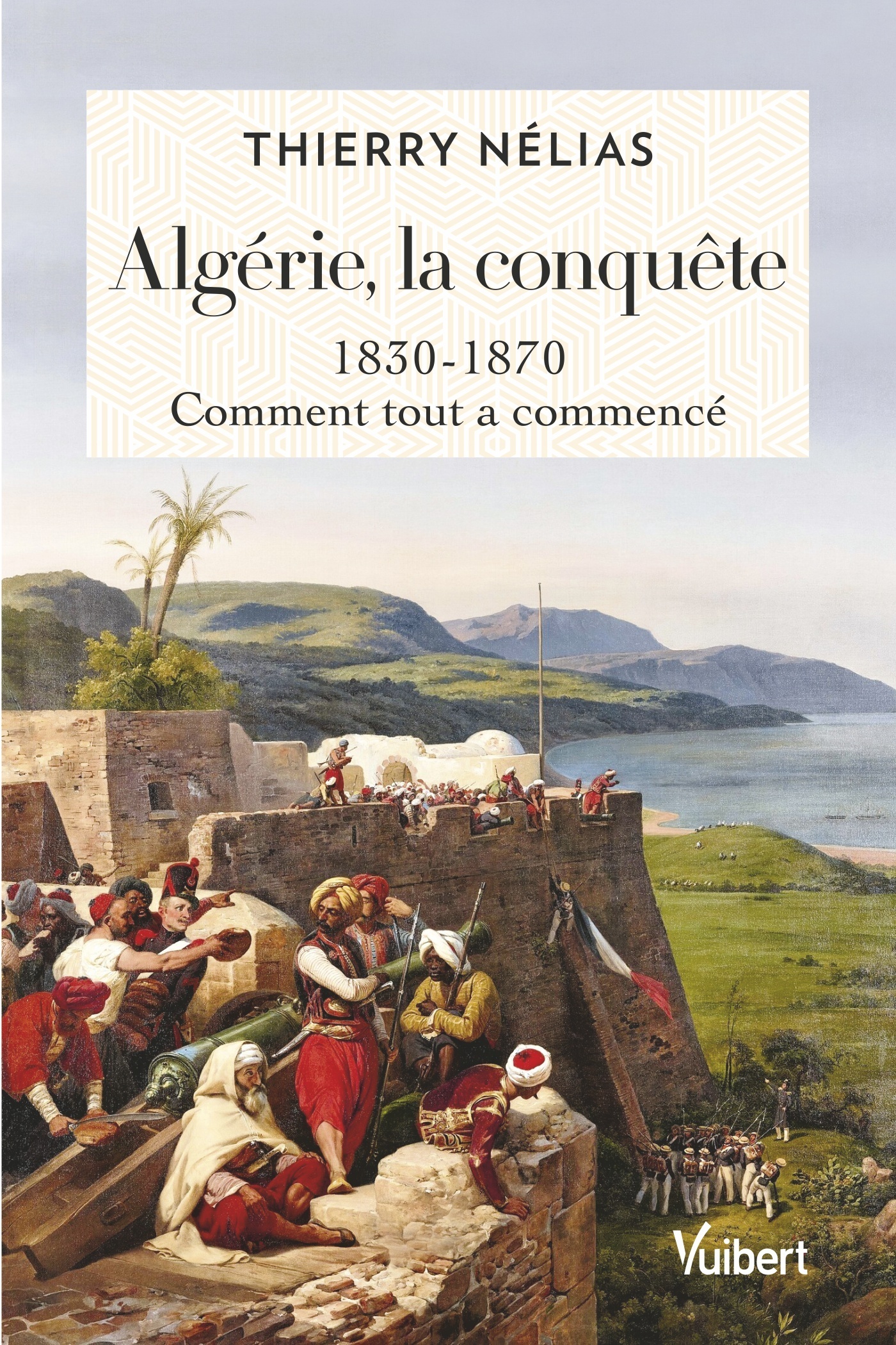 ALGERIE, LA CONQUETE - 1830 - 1870, COMMENT TOUT A COMMENCE