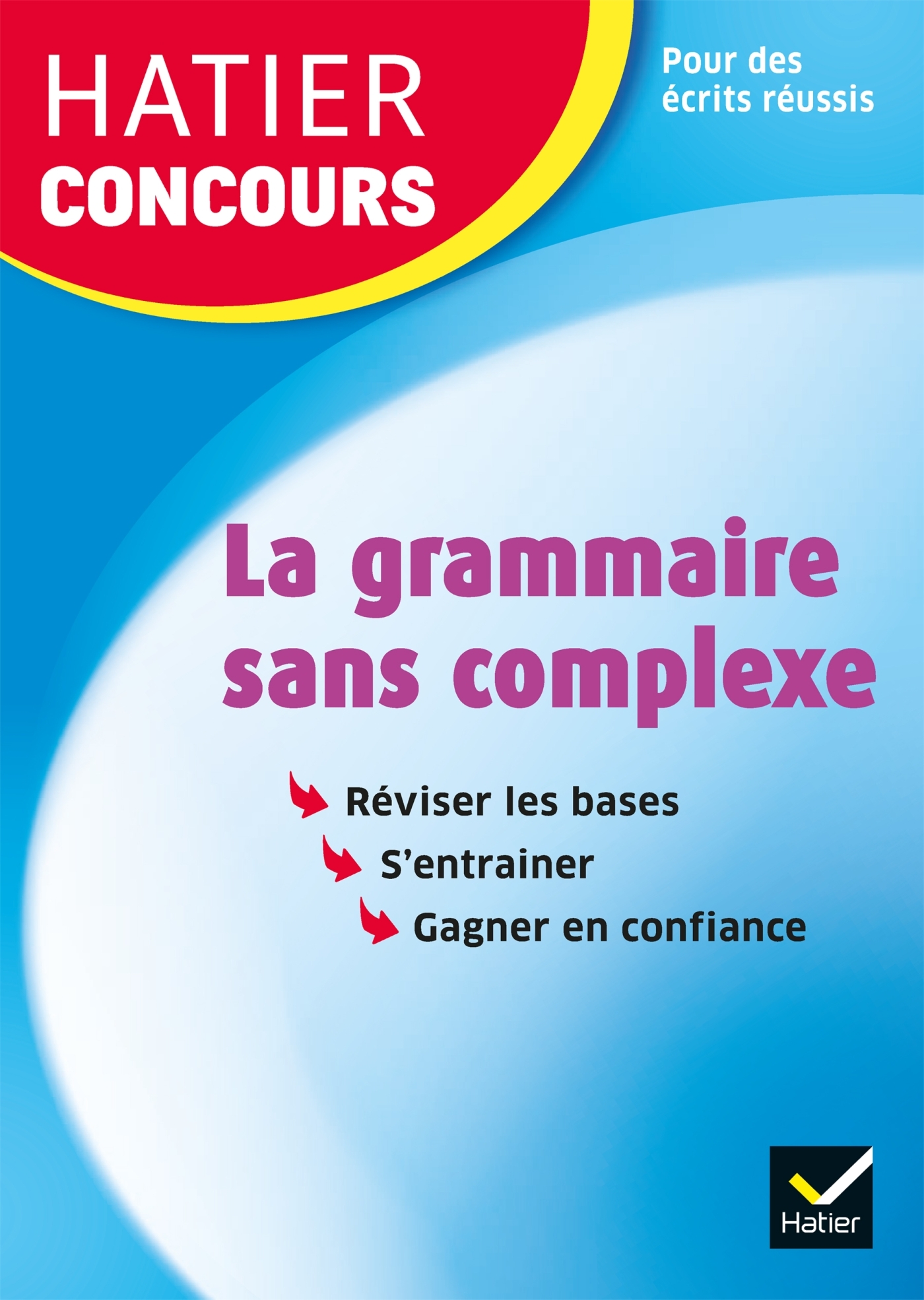 HATIER CONCOURS - LA GRAMMAIRE SANS COMPLEXE - REMISE A NIVEAU EN GRAMMAIRE POUR REUSSIR LES CONCOUR