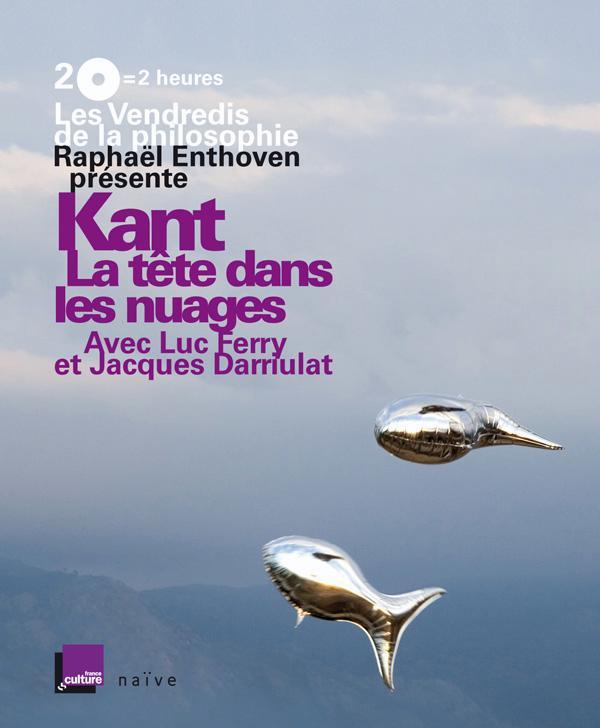 LES VENDREDIS DE LA PHILOSOPHIE - KANT : LA TETE DANS LES NUAGES (2 CD + LIVRET) - AUDIO