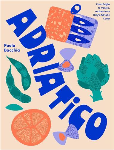ADRIATICO FROM PUGLIA TO VENICE, RECIPES FROM ITALY´S ADRIATIC COAST /ANGLAIS