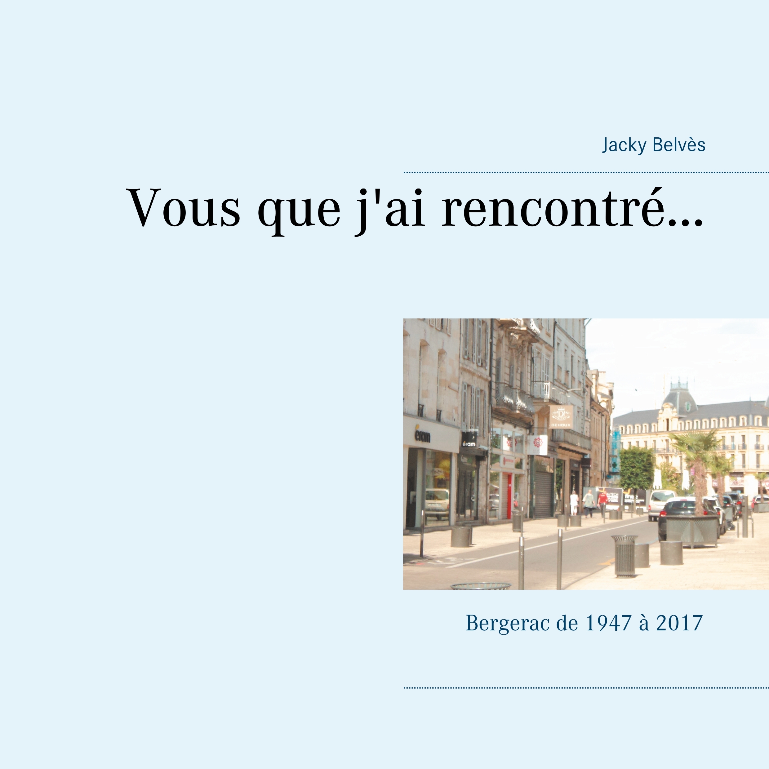 VOUS QUE J AI RENCONTRE - BERGERAC DE 1947 A 2017