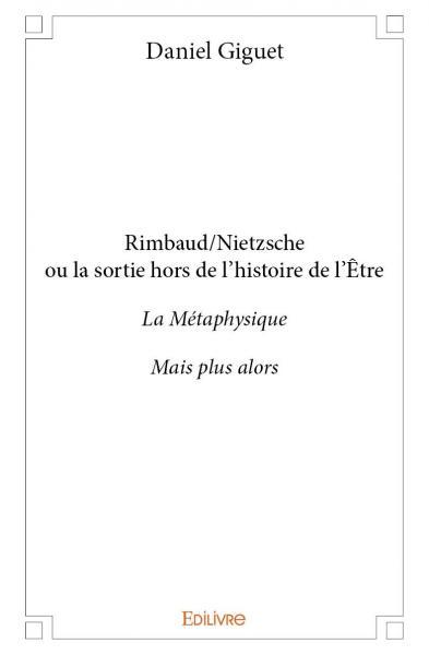 RIMBAUD/NIETZSCHE OU LA SORTIE HORS DE L´HISTOIRE DE L´ETRE