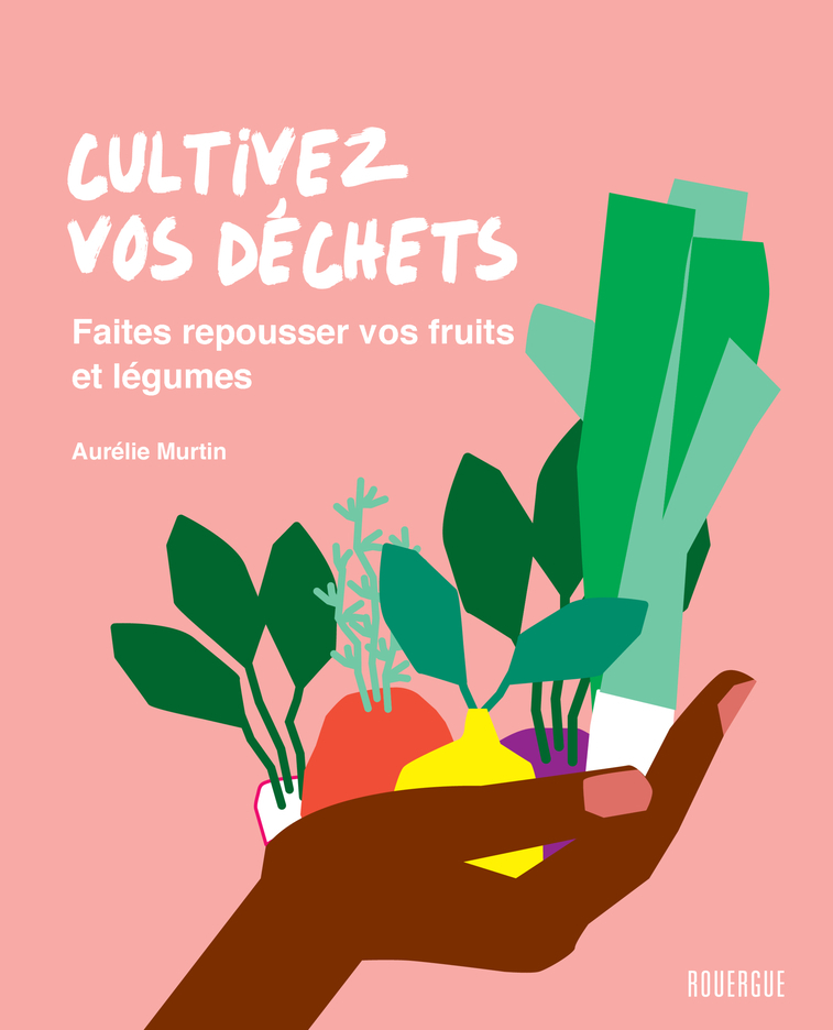 CULTIVEZ VOS DECHETS - FAITES REPOUSSER VOS FRUITS ET LEGUMES