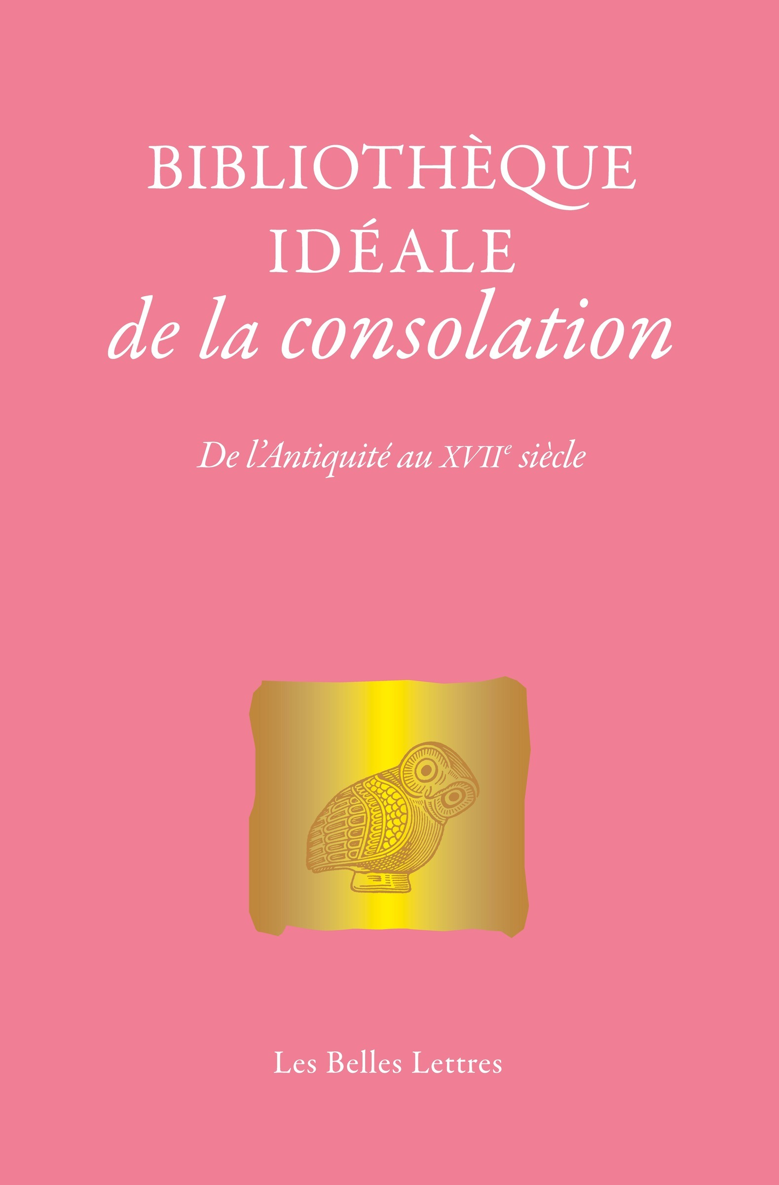 BIBLIOTHEQUE IDEALE DE LA CONSOLATION - DE L´ANTIQUITE AU XVIIE SIECLE