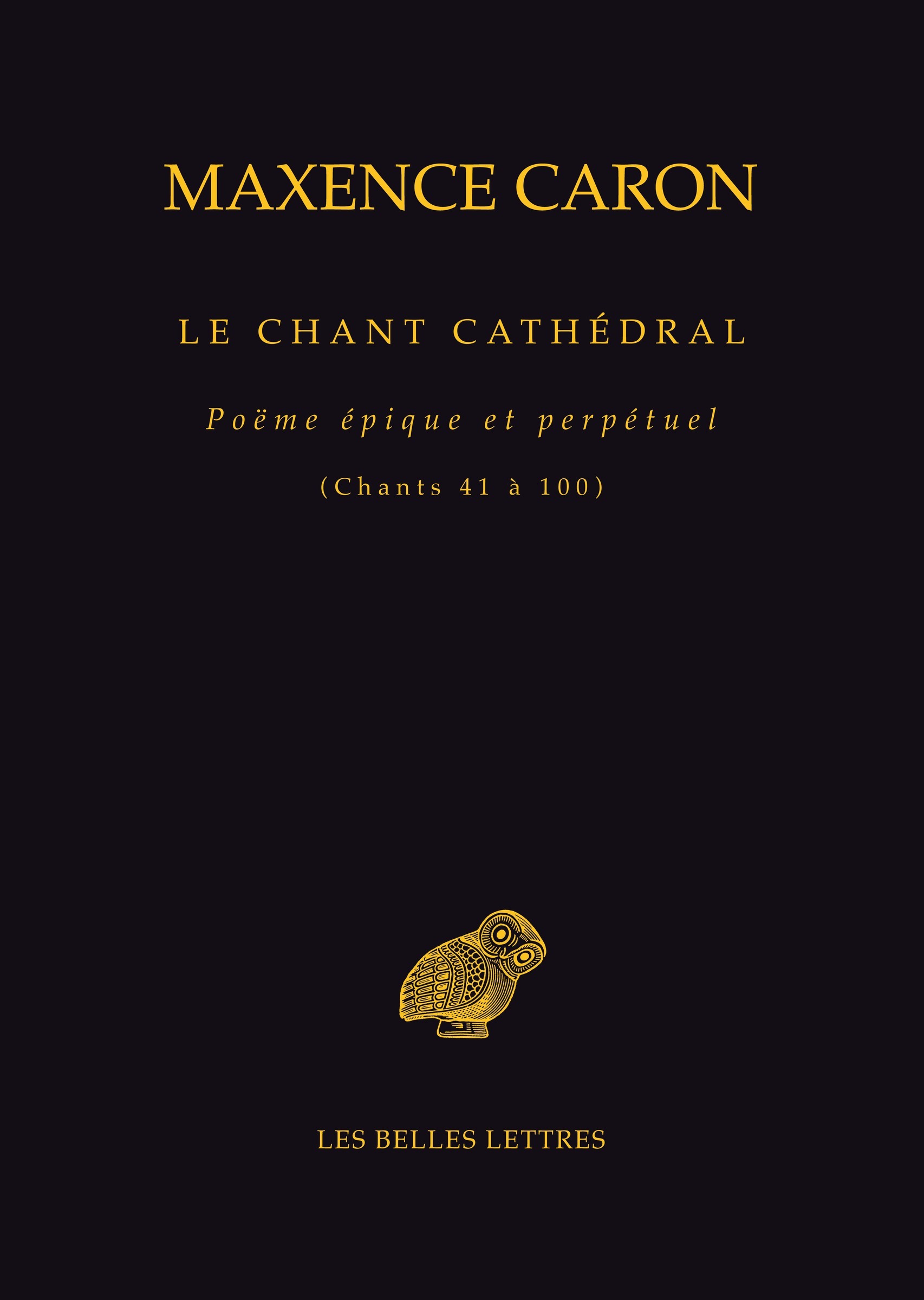 LE CHANT CATHEDRAL - POEME EPIQUE ET PERPETUEL (CHANTS 41 A 100)
